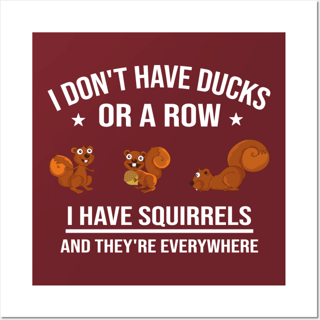 Funny Gift: I Don't Have Ducks in a Row I Have Squirrels and They're Everywhere Wall Art by Familystate